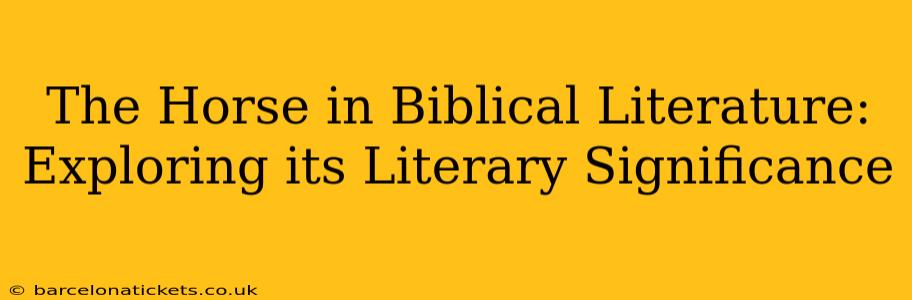 The Horse in Biblical Literature: Exploring its Literary Significance