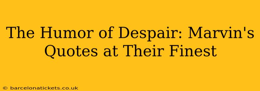 The Humor of Despair: Marvin's Quotes at Their Finest