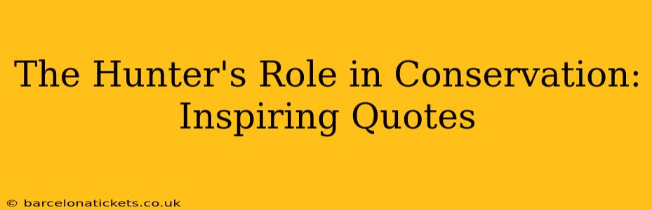 The Hunter's Role in Conservation: Inspiring Quotes