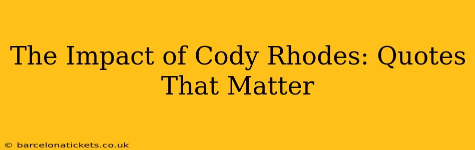 The Impact of Cody Rhodes: Quotes That Matter