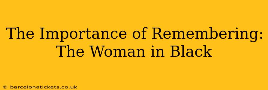 The Importance of Remembering: The Woman in Black