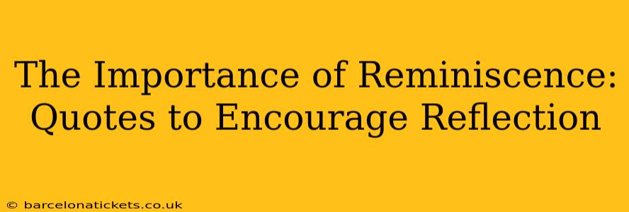 The Importance of Reminiscence: Quotes to Encourage Reflection