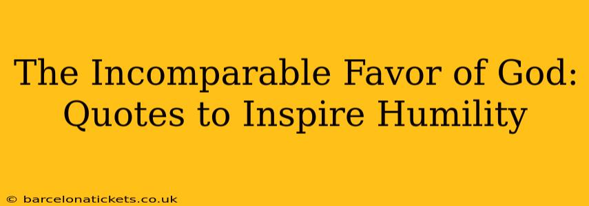 The Incomparable Favor of God: Quotes to Inspire Humility