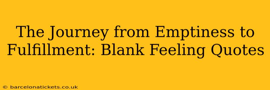 The Journey from Emptiness to Fulfillment: Blank Feeling Quotes