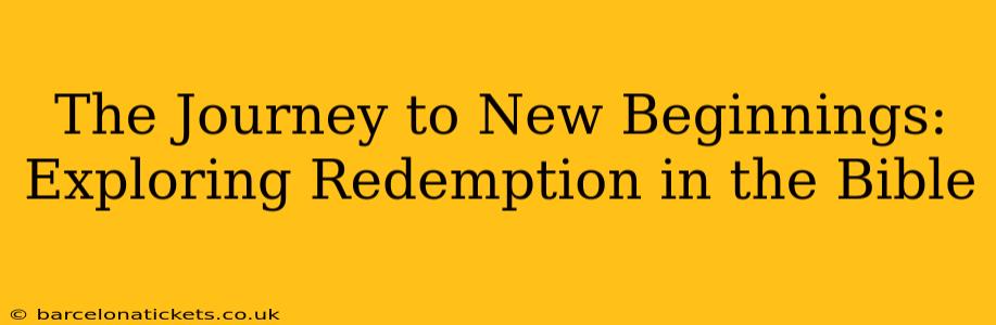 The Journey to New Beginnings: Exploring Redemption in the Bible