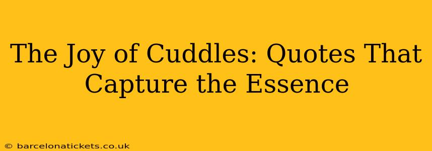 The Joy of Cuddles: Quotes That Capture the Essence