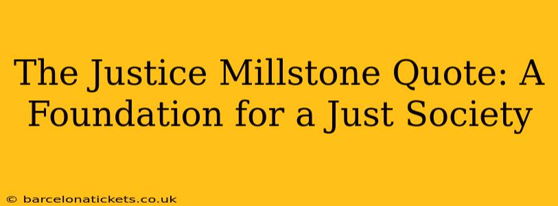 The Justice Millstone Quote: A Foundation for a Just Society