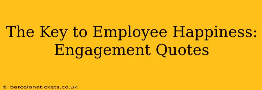 The Key to Employee Happiness: Engagement Quotes
