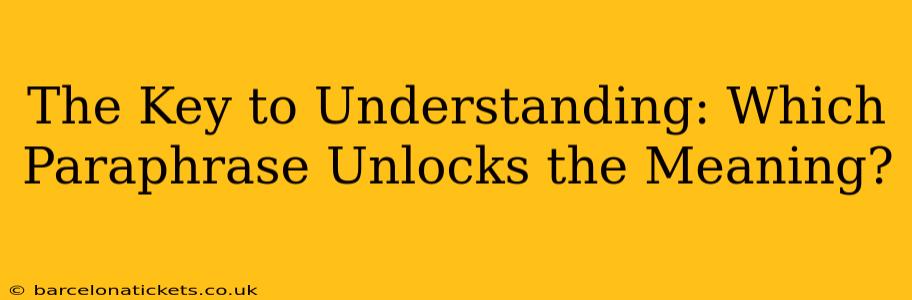 The Key to Understanding: Which Paraphrase Unlocks the Meaning?