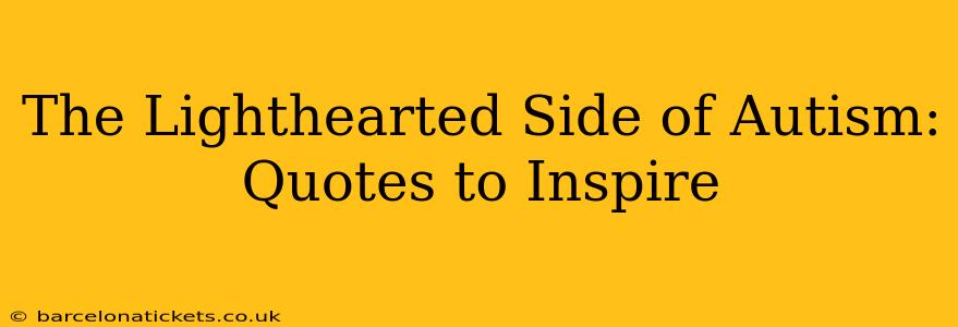 The Lighthearted Side of Autism: Quotes to Inspire