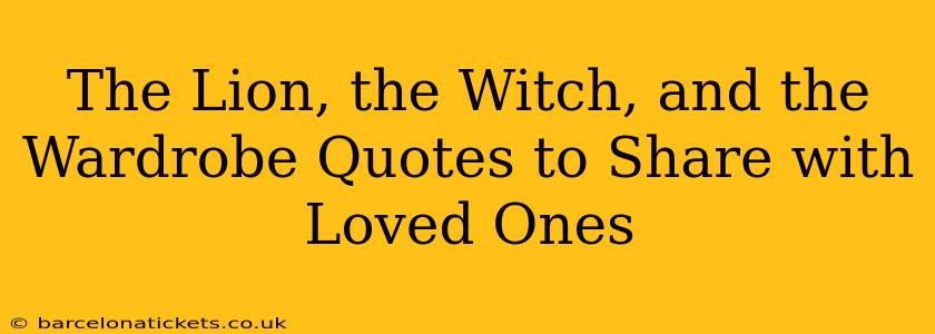 The Lion, the Witch, and the Wardrobe Quotes to Share with Loved Ones