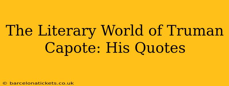 The Literary World of Truman Capote: His Quotes