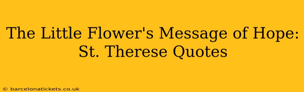 The Little Flower's Message of Hope: St. Therese Quotes