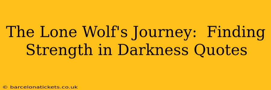 The Lone Wolf's Journey:  Finding Strength in Darkness Quotes