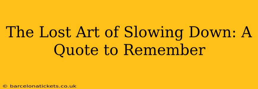 The Lost Art of Slowing Down: A Quote to Remember
