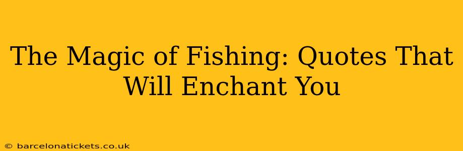 The Magic of Fishing: Quotes That Will Enchant You