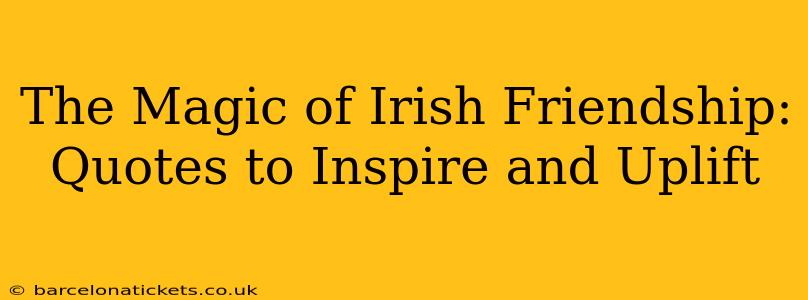 The Magic of Irish Friendship: Quotes to Inspire and Uplift