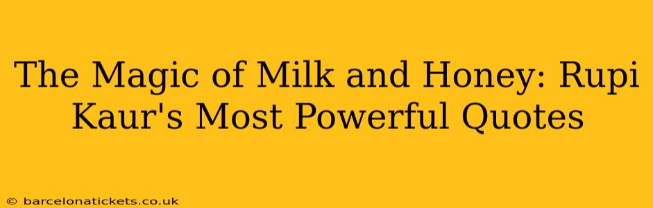 The Magic of Milk and Honey: Rupi Kaur's Most Powerful Quotes