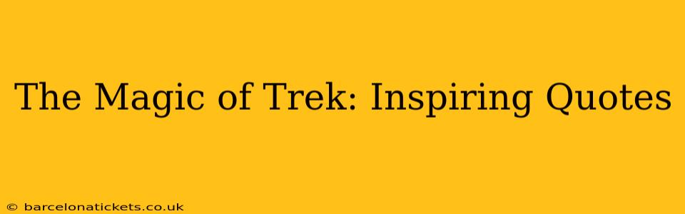 The Magic of Trek: Inspiring Quotes