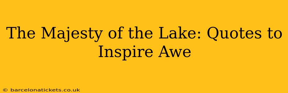 The Majesty of the Lake: Quotes to Inspire Awe