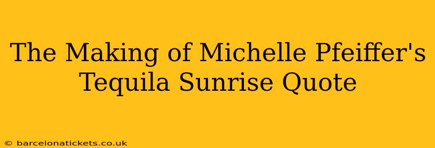 The Making of Michelle Pfeiffer's Tequila Sunrise Quote