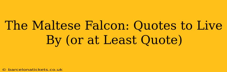 The Maltese Falcon: Quotes to Live By (or at Least Quote)