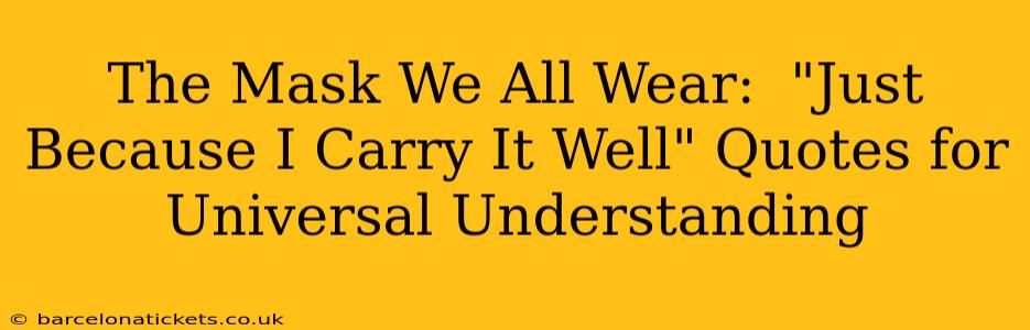 The Mask We All Wear:  "Just Because I Carry It Well" Quotes for Universal Understanding