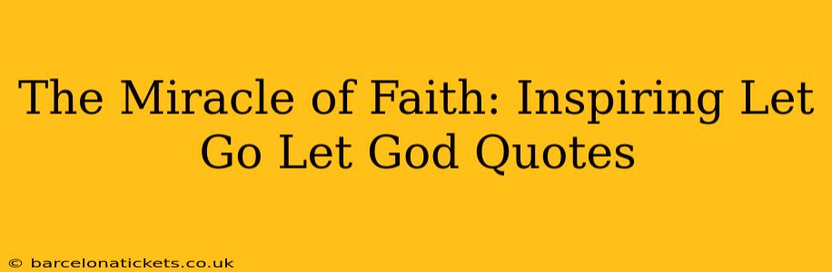 The Miracle of Faith: Inspiring Let Go Let God Quotes