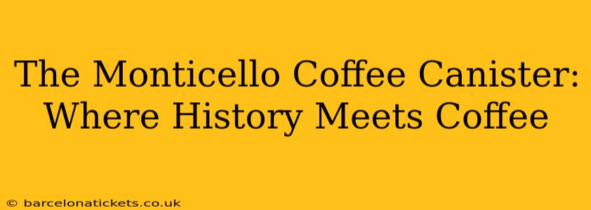 The Monticello Coffee Canister: Where History Meets Coffee