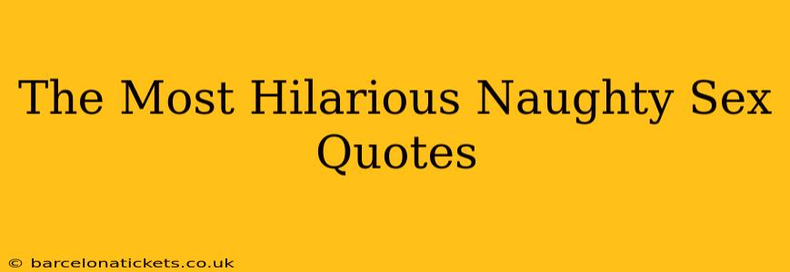 The Most Hilarious Naughty Sex Quotes The Most Hilarious Naughty Sex Quotes