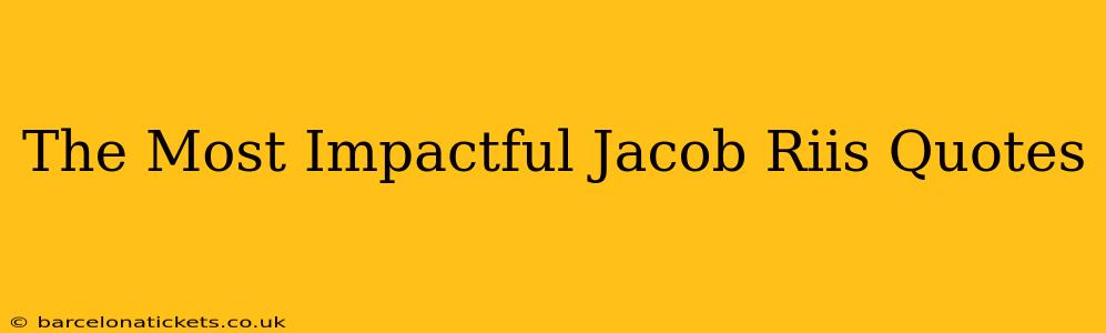 The Most Impactful Jacob Riis Quotes