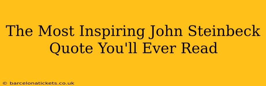 The Most Inspiring John Steinbeck Quote You'll Ever Read