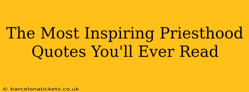 The Most Inspiring Priesthood Quotes You'll Ever Read
