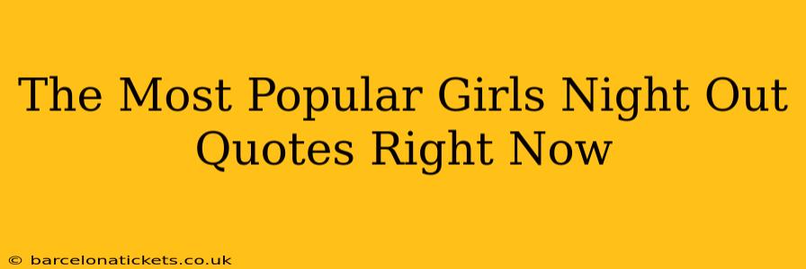 The Most Popular Girls Night Out Quotes Right Now