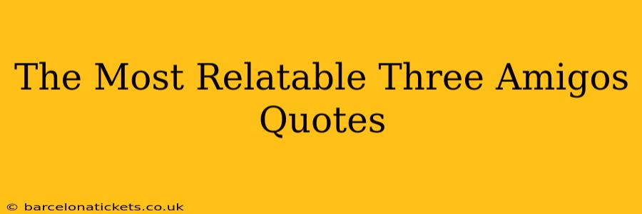 The Most Relatable Three Amigos Quotes