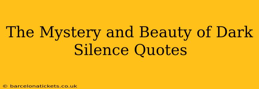 The Mystery and Beauty of Dark Silence Quotes
