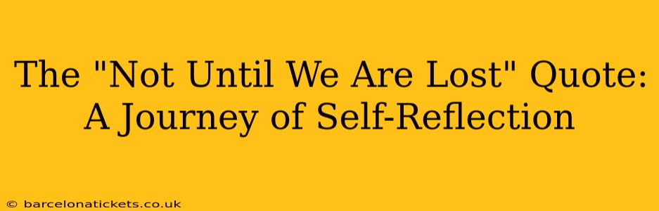 The "Not Until We Are Lost" Quote:  A Journey of Self-Reflection