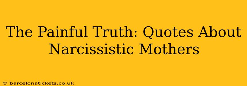 The Painful Truth: Quotes About Narcissistic Mothers