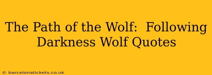The Path of the Wolf:  Following Darkness Wolf Quotes