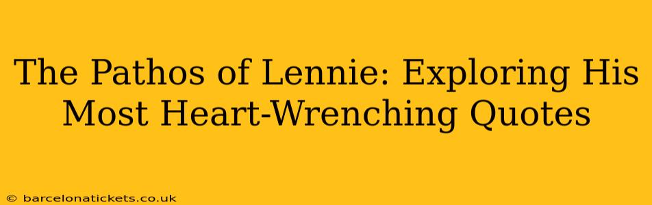 The Pathos of Lennie: Exploring His Most Heart-Wrenching Quotes