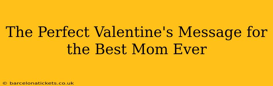 The Perfect Valentine's Message for the Best Mom Ever