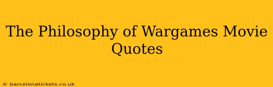 The Philosophy of Wargames Movie Quotes