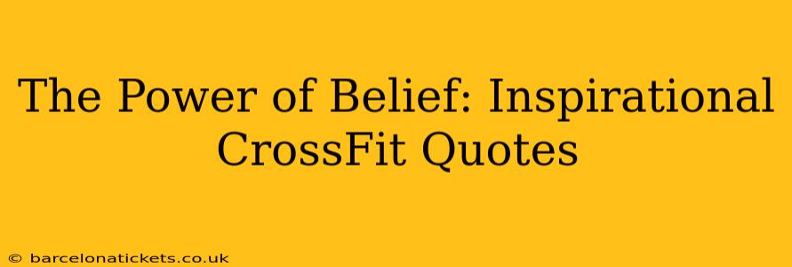 The Power of Belief: Inspirational CrossFit Quotes