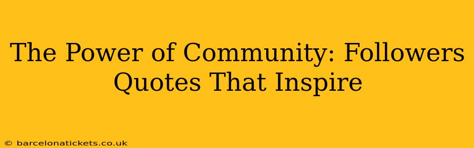 The Power of Community: Followers Quotes That Inspire