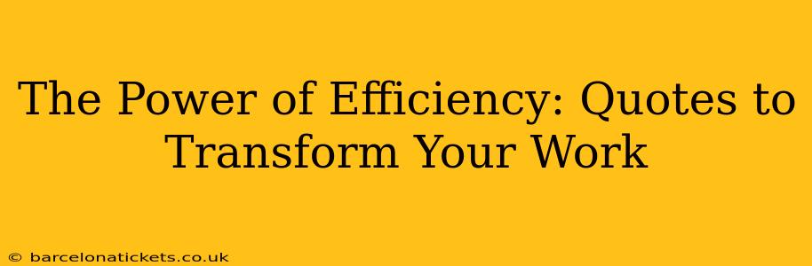The Power of Efficiency: Quotes to Transform Your Work