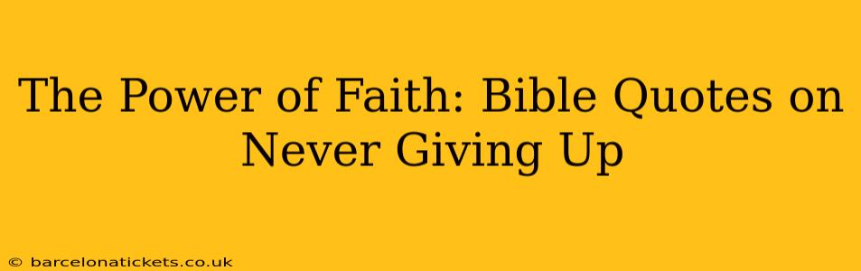 The Power of Faith: Bible Quotes on Never Giving Up