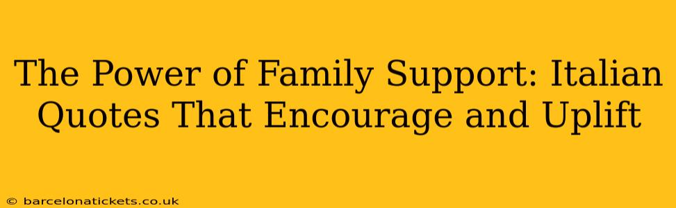 The Power of Family Support: Italian Quotes That Encourage and Uplift