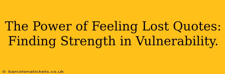 The Power of Feeling Lost Quotes: Finding Strength in Vulnerability.