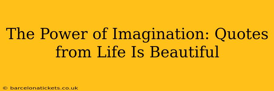 The Power of Imagination: Quotes from Life Is Beautiful