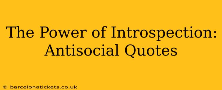The Power of Introspection: Antisocial Quotes